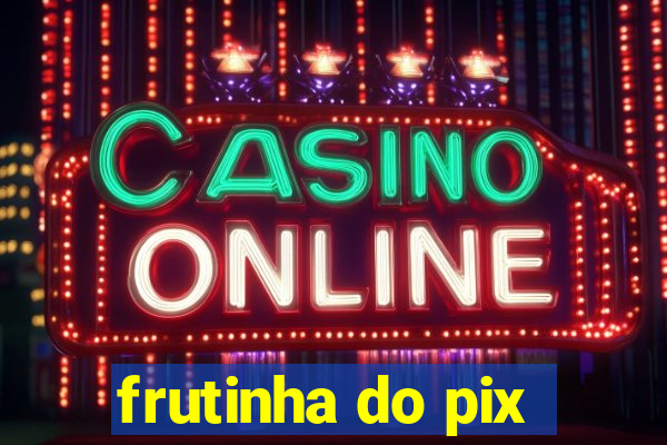 frutinha do pix